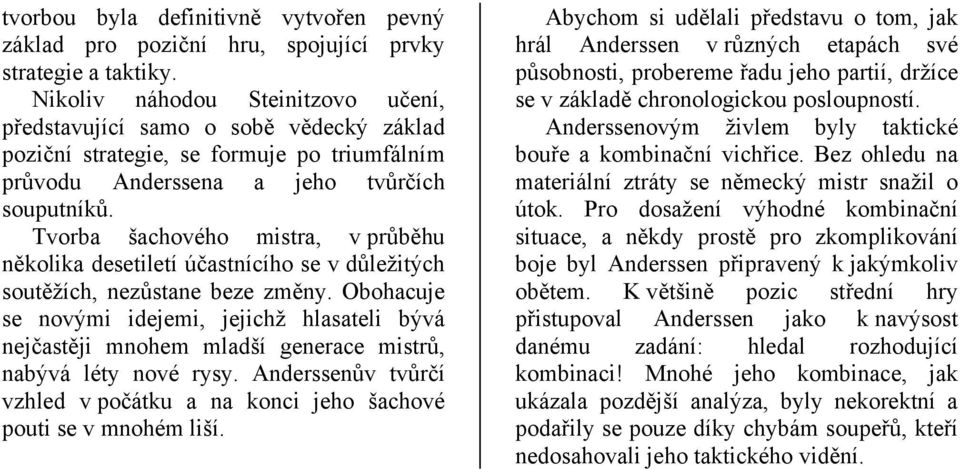 Tvorba šachového mistra, v průběhu několika desetiletí účastnícího se v důležitých soutěžích, nezůstane beze změny.