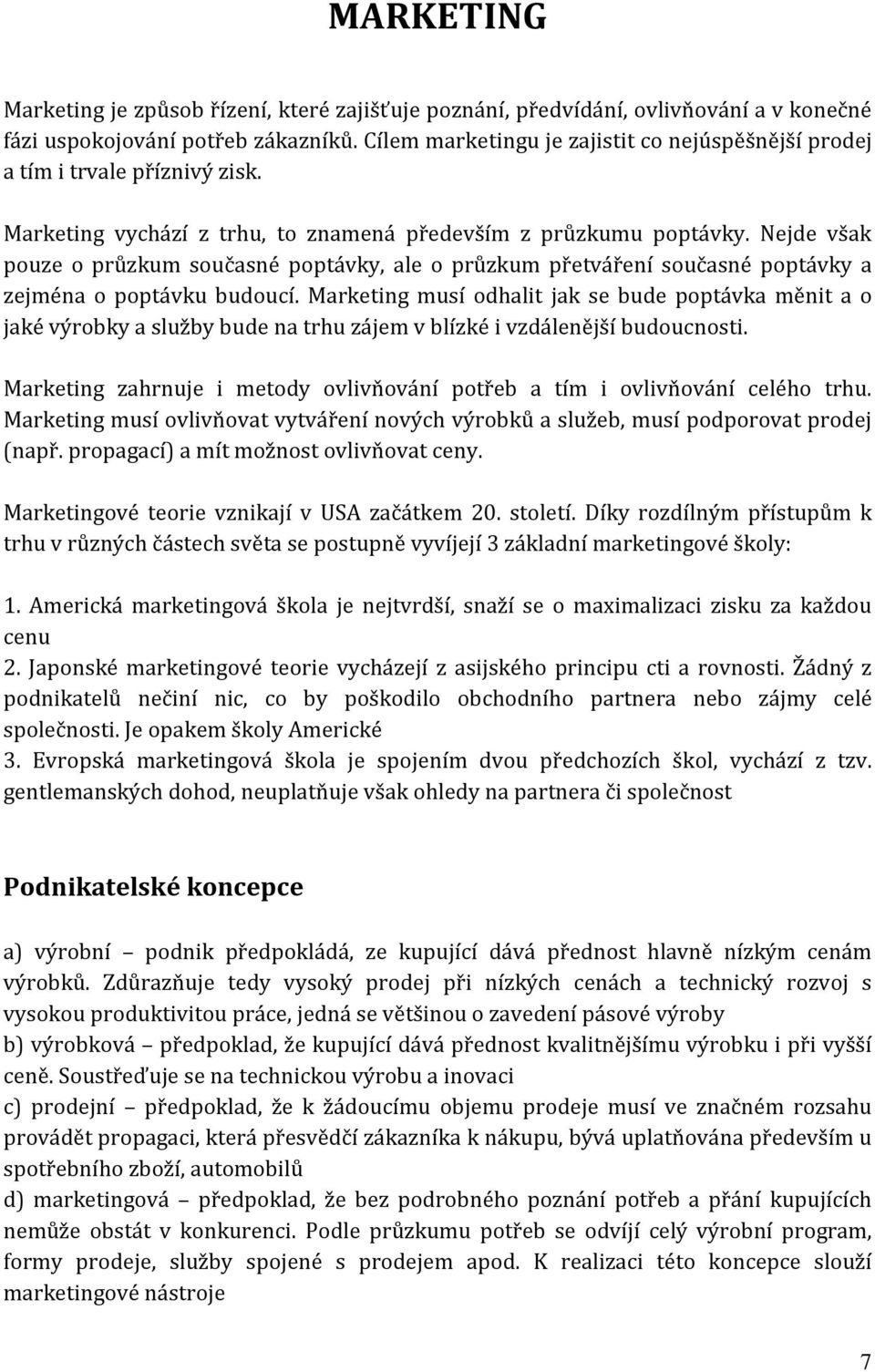 Nejde však pouze o průzkum současné poptávky, ale o průzkum přetváření současné poptávky a zejména o poptávku budoucí.