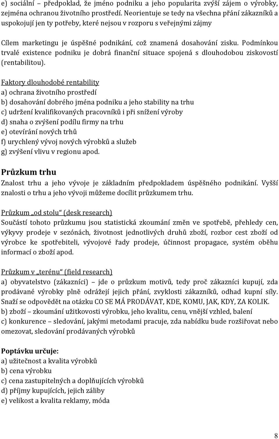 Podmínkou trvalé existence podniku je dobrá finanční situace spojená s dlouhodobou ziskovostí (rentabilitou).