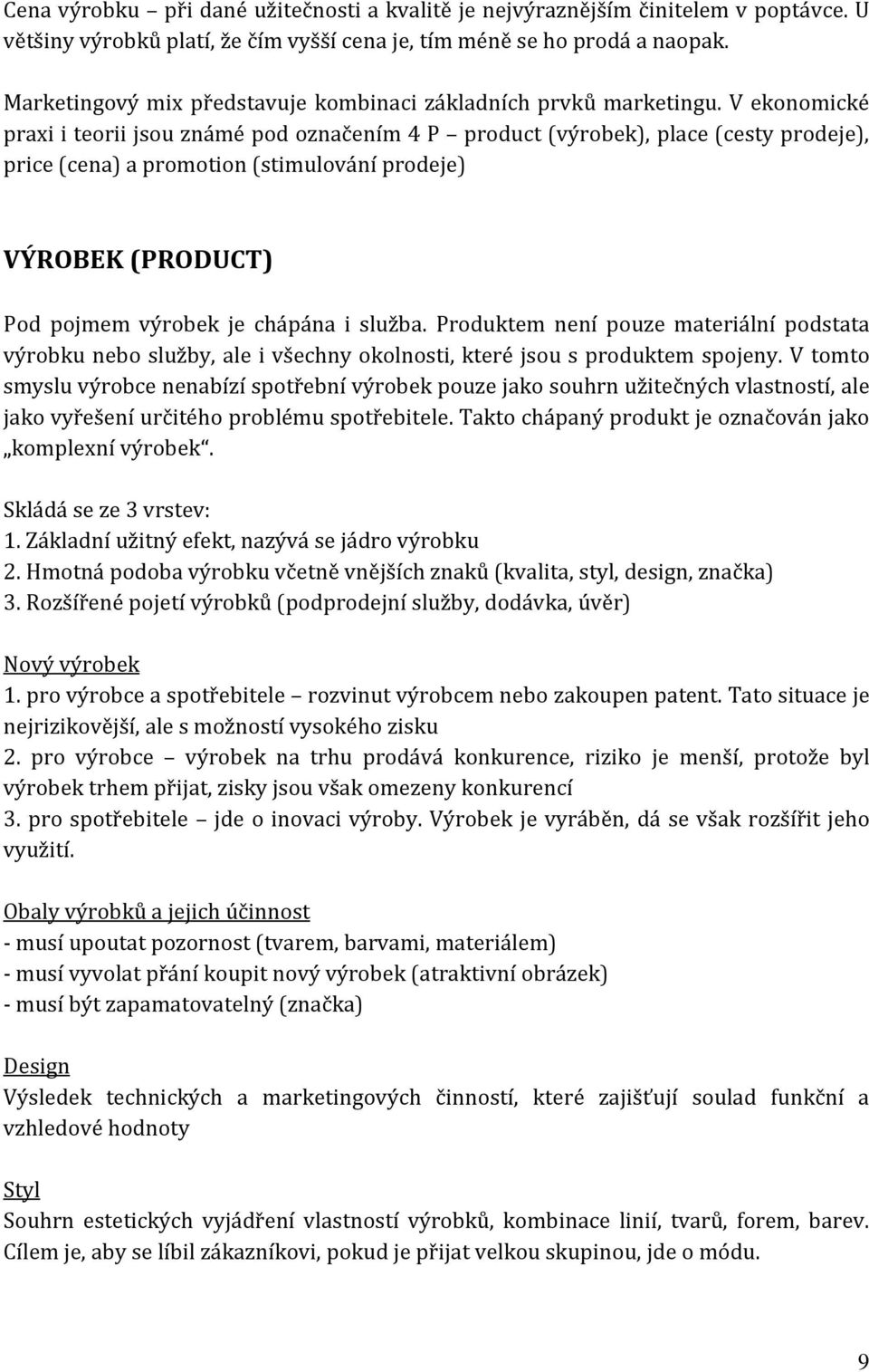 V ekonomické praxi i teorii jsou známé pod označením 4 P product (výrobek), place (cesty prodeje), price (cena) a promotion (stimulování prodeje) VÝROBEK (PRODUCT) Pod pojmem výrobek je chápána i