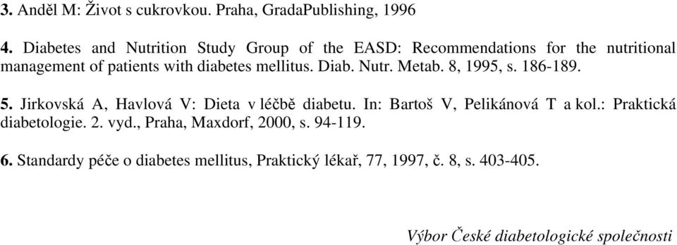 mellitus. Diab. Nutr. Metab. 8, 1995, s. 186-189. 5. Jirkovská A, Havlová V: Dieta v léčbě diabetu.