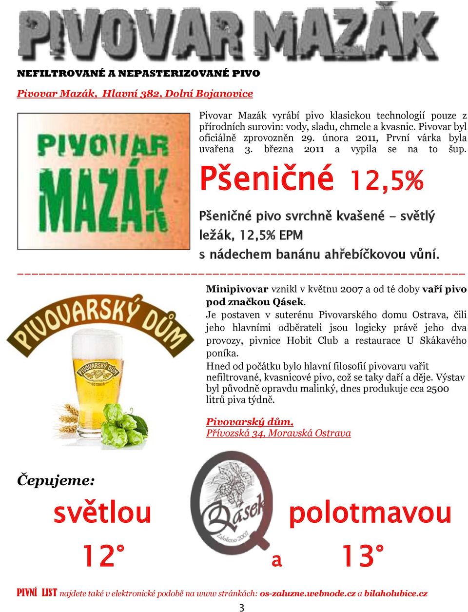 Pšeničné 12,5% Pšeničné pivo svrchně kvašené - světlý ležák, 12,5% EPM s nádechem banánu ahřebíčkovou vůní.