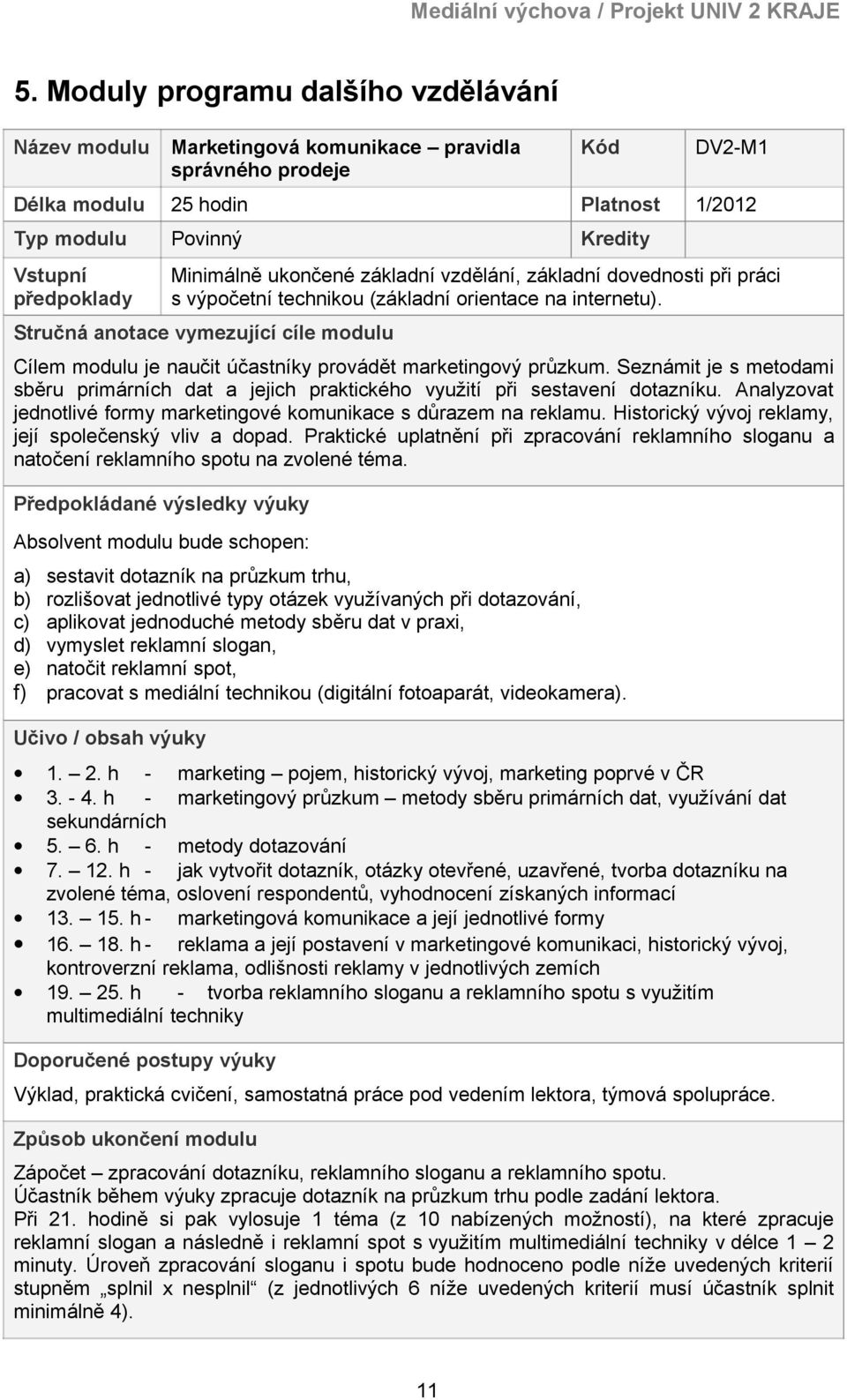 Stručná anotace vymezující cíle modulu Cílem modulu je naučit účastníky provádět marketingový průzkum. Seznámit je s metodami sběru primárních dat a jejich praktického využití při sestavení dotazníku.