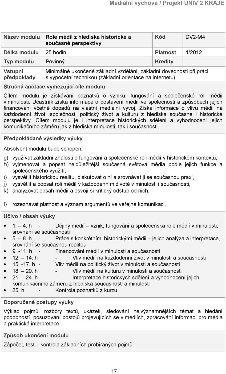 Stručná anotace vymezující cíle modulu Cílem modulu je získávání poznatků o vzniku, fungování a společenské roli médií v minulosti.