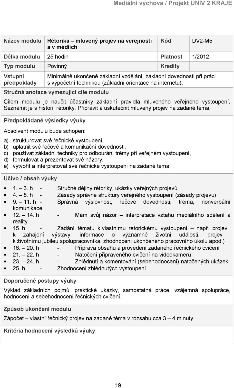 Stručná anotace vymezující cíle modulu Cílem modulu je naučit účastníky základní pravidla mluveného veřejného vystoupení. Seznámit je s historií rétoriky.