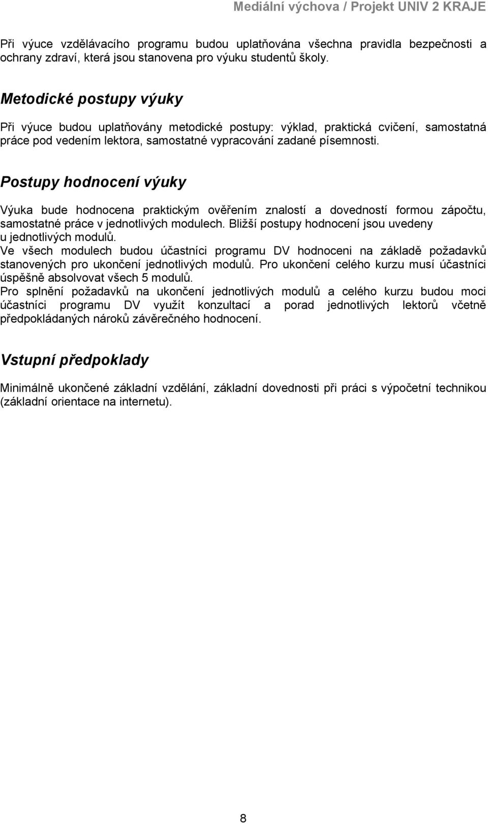 Postupy hodnocení výuky Výuka bude hodnocena praktickým ověřením znalostí a dovedností formou zápočtu, samostatné práce v jednotlivých modulech.