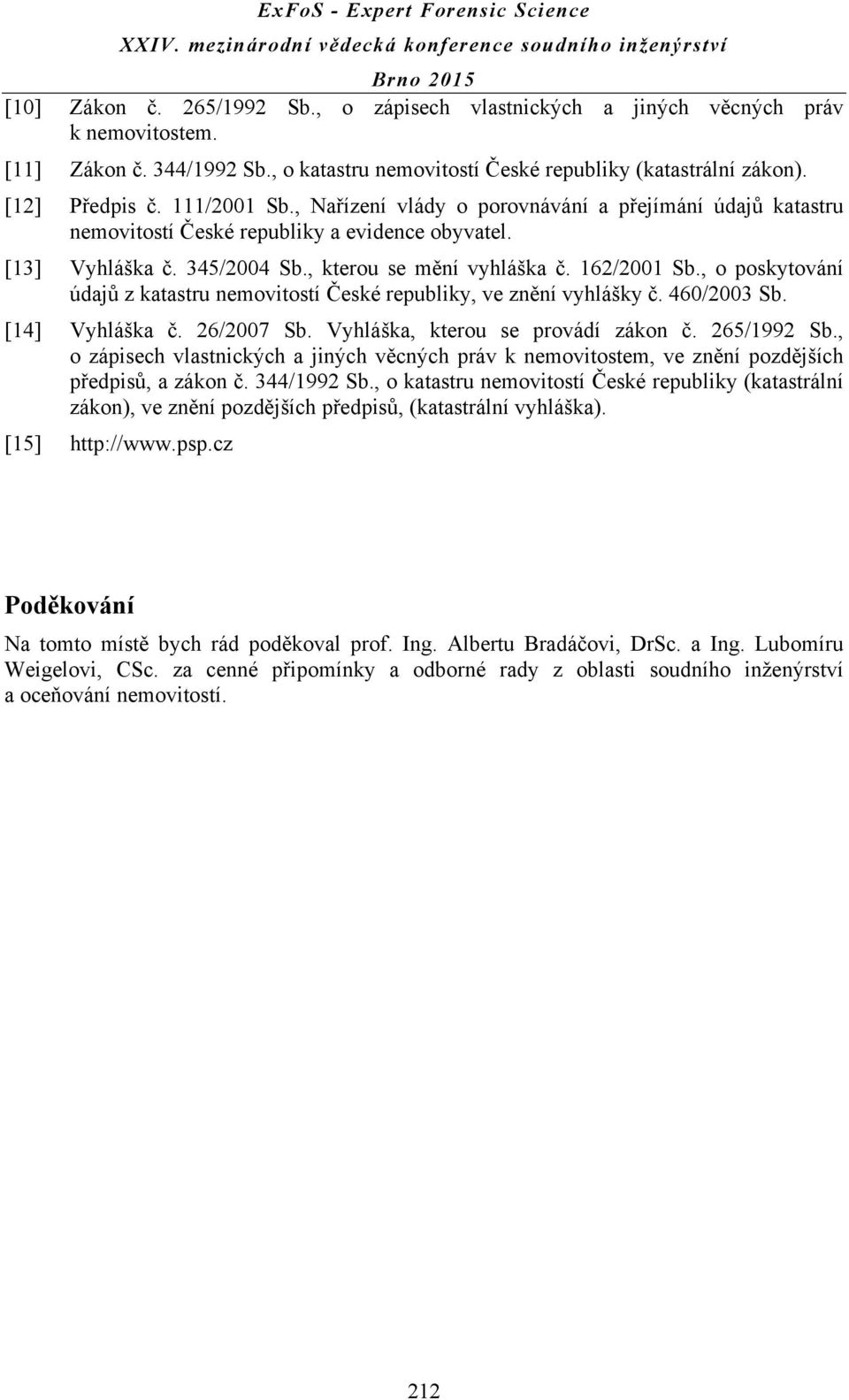 , o poskytování údajů z katastru nemovitostí České republiky, ve znění vyhlášky č. 460/2003 Sb. [14] Vyhláška č. 26/2007 Sb. Vyhláška, kterou se provádí zákon č. 265/1992 Sb.