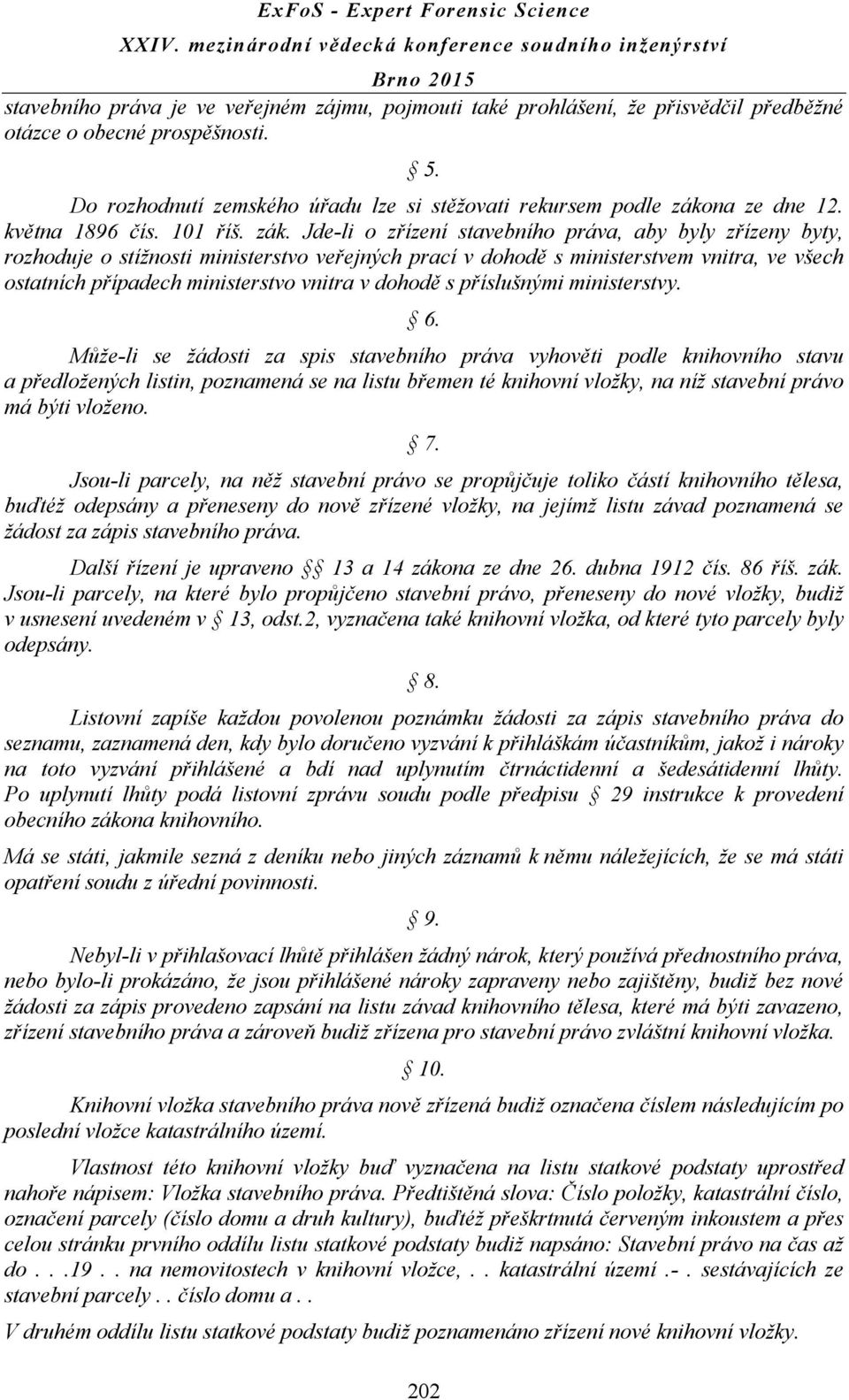 Jde-li o zřízení stavebního práva, aby byly zřízeny byty, rozhoduje o stížnosti ministerstvo veřejných prací v dohodě s ministerstvem vnitra, ve všech ostatních případech ministerstvo vnitra v dohodě