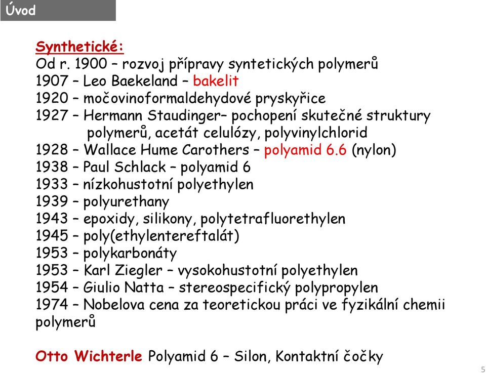 polymerů, acetát celulózy, polyvinylchlorid 1928 Wallace Hume Carothers polyamid 6.