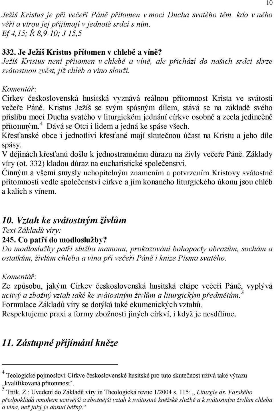 Církev československá husitská vyznává reálnou přítomnost Krista ve svátosti večeře Páně.