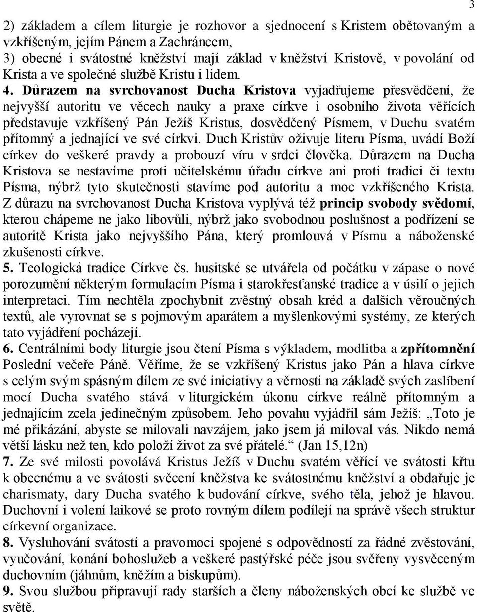 Důrazem na svrchovanost Ducha Kristova vyjadřujeme přesvědčení, že nejvyšší autoritu ve věcech nauky a praxe církve i osobního života věřících představuje vzkříšený Pán Ježíš Kristus, dosvědčený