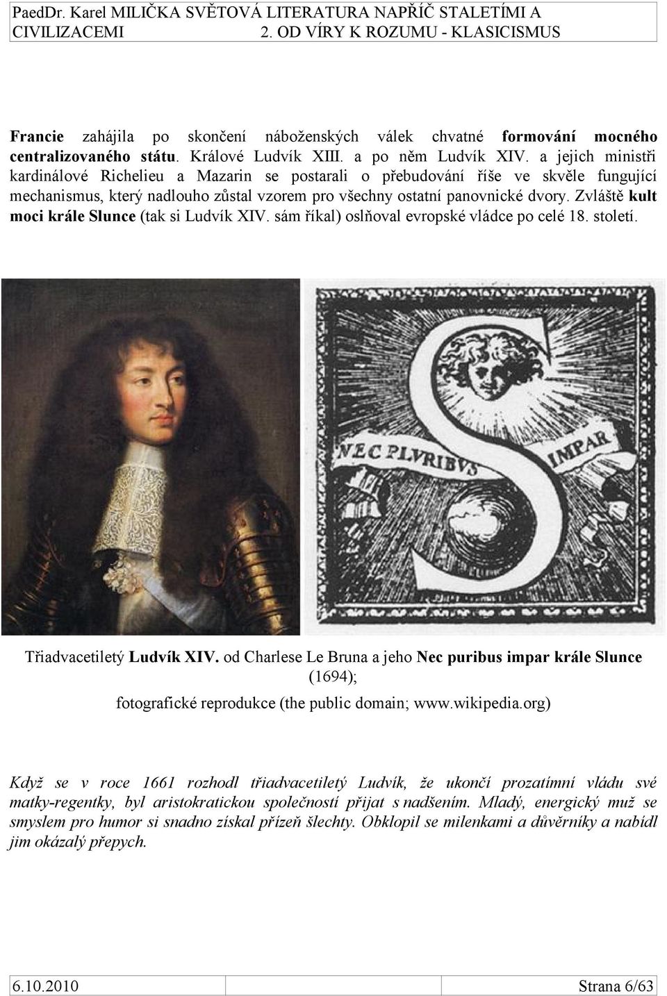 Zvláště kult moci krále Slunce (tak si Ludvík XIV. sám říkal) oslňoval evropské vládce po celé 18. století. Třiadvacetiletý Ludvík XIV.