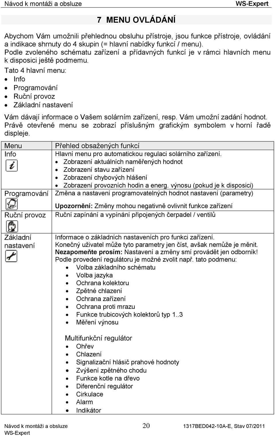 Tato 4 hlavní menu: Info Programování Ruční provoz Základní nastavení Vám dávají informace o Vašem solárním zařízení, resp. Vám umožní zadání hodnot.