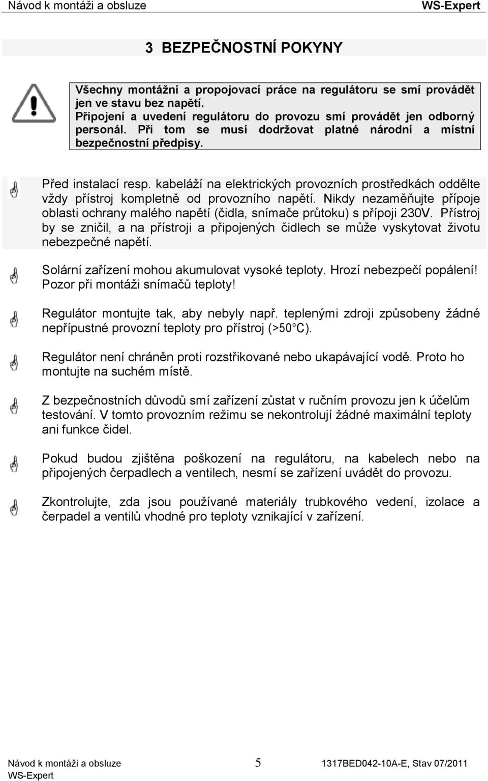 Nikdy nezaměňujte přípoje oblasti ochrany malého napětí (čidla, snímače průtoku) s přípoji 230V.