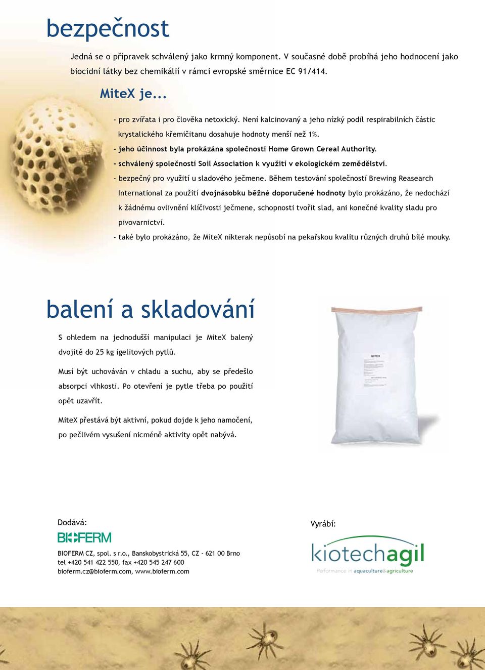 - jeho účinnost byla prokázána společností Home Grown Cereal Authority. - schválený společností Soil Association k využití v ekologickém zemědělství. - bezpečný pro využití u sladového ječmene.