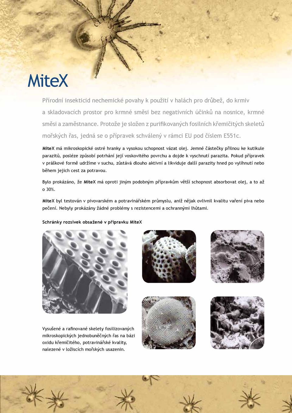 MiteX má mikroskopické ostré hranky a vysokou schopnost vázat olej. Jemné částečky přilnou ke kutikule parazitů, posléze způsobí potrhání její voskovitého povrchu a dojde k vyschnutí parazita.