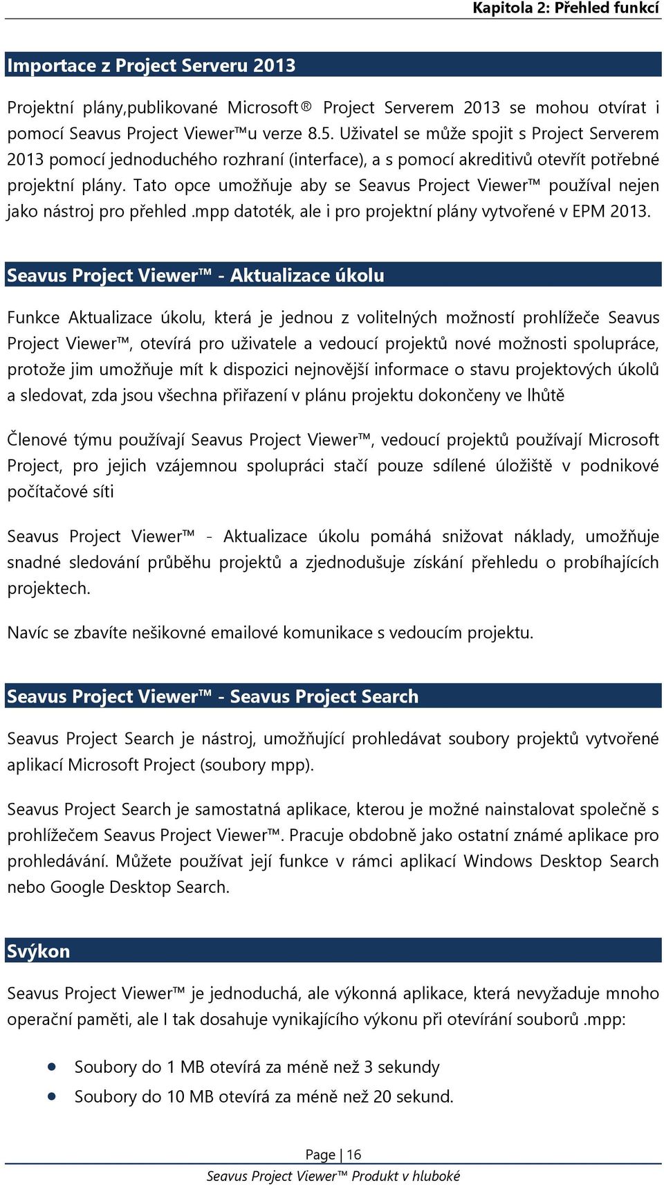 Tato opce umožňuje aby se Seavus Project Viewer používal nejen jako nástroj pro přehled.mpp datoték, ale i pro projektní plány vytvořené v EPM 2013.
