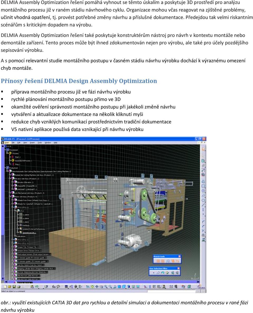 Předejdou tak velmi riskantním scénářům s kritickým dopadem na výrobu. DELMIA Assembly Optimization řešení také poskytuje konstruktérům nástroj pro návrh v kontextu montáže nebo demontáže zařízení.