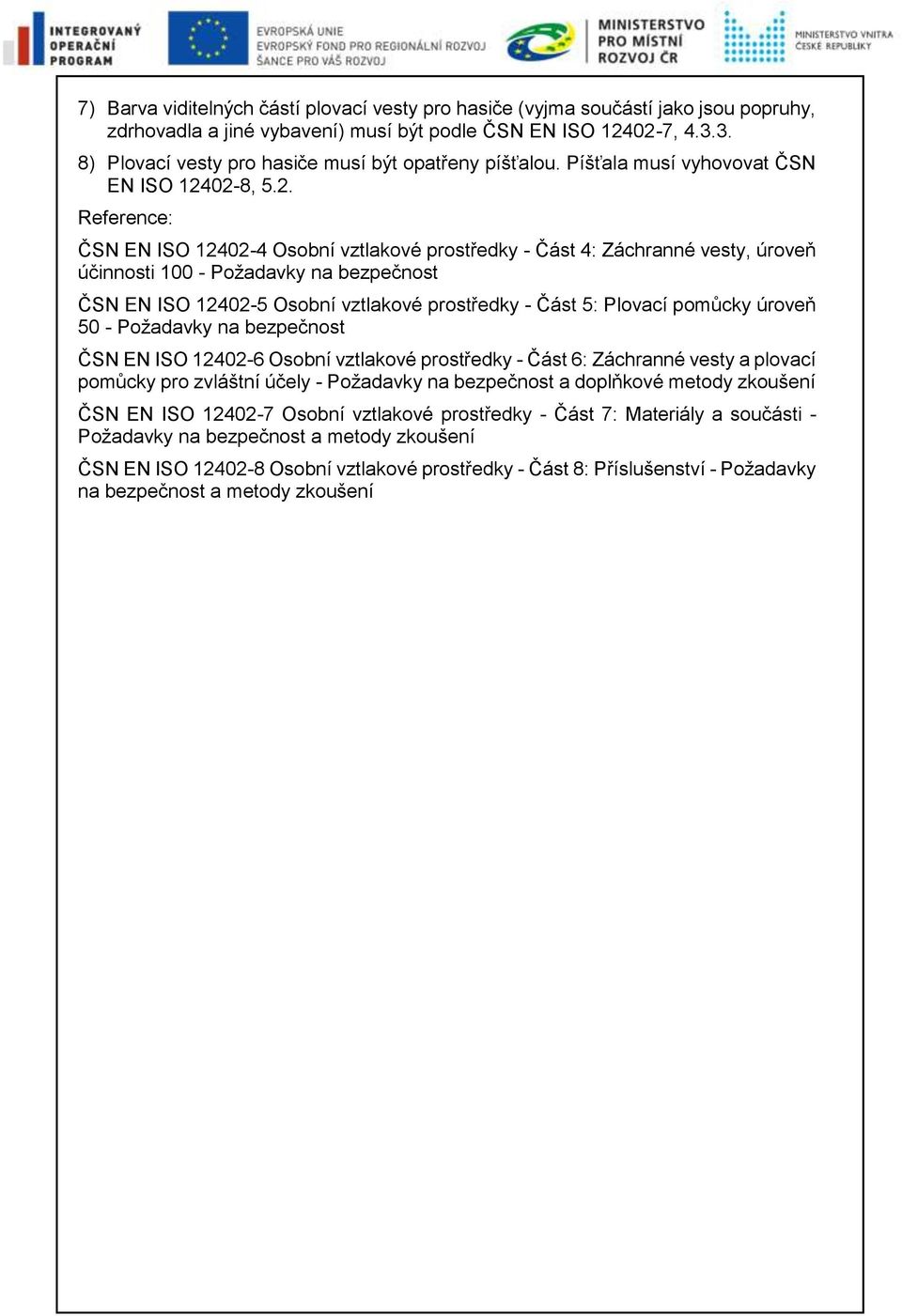 . Reference: ČSN EN ISO 0- Osobní vztlakové prostředky - Část : Záchranné vesty, úroveň účinnosti 00 - Požadavky na bezpečnost ČSN EN ISO 0-5 Osobní vztlakové prostředky - Část 5: Plovací pomůcky