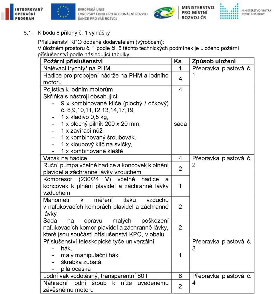 Hadice pro propojení nádrže na PHM a lodního motoru Pojistka k lodním motorům Skříňka s nástroji obsahující: - 9 x kombinované klíče (plochý / očkový) č.