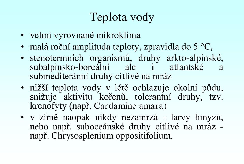 v létě ochlazuje okolní půdu, snižuje aktivitu kořenů, tolerantní druhy, tzv. krenofyty (např.