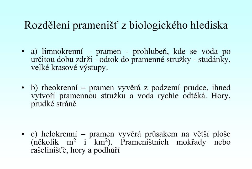 b) rheokrenní pramen vyvěrá z podzemí prudce, ihned vytvoří pramennou stružku a voda rychle odtéká.