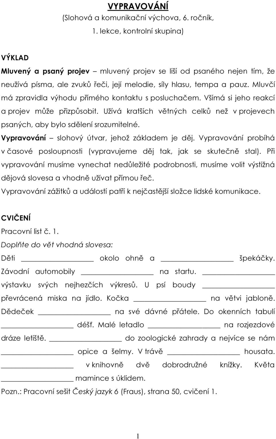 Mluvčí má zpravidla výhodu přímého kontaktu s posluchačem. Všímá si jeho reakcí a projev může přizpůsobit. Užívá kratších větných celků než v projevech psaných, aby bylo sdělení srozumitelné.