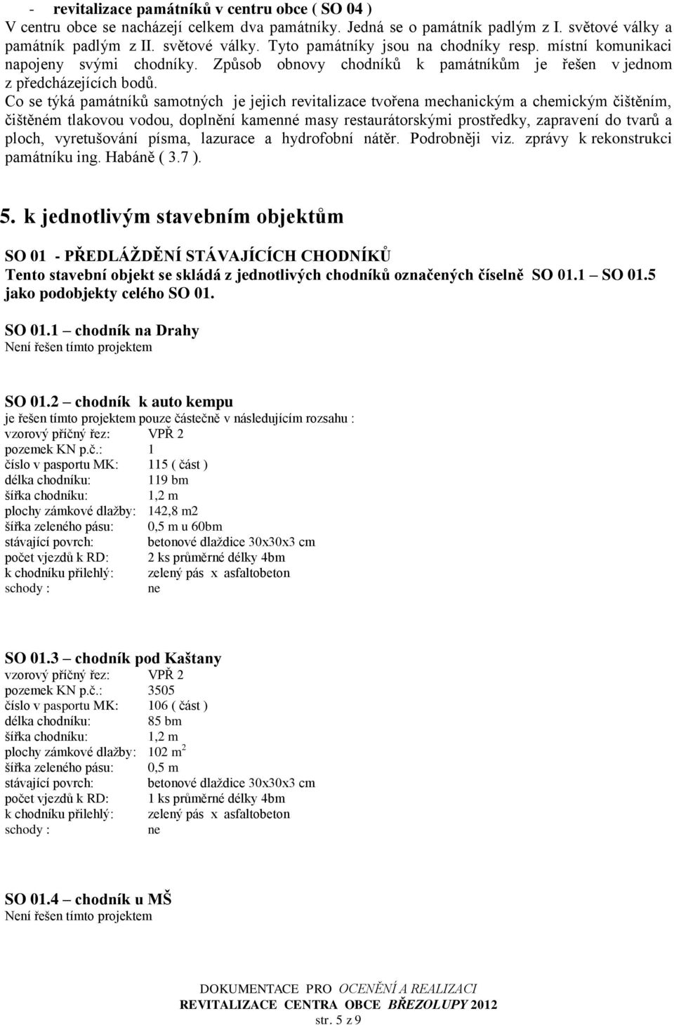 Co se týká památníků samotných je jejich revitalizace tvořena mechanickým a chemickým čištěním, čištěném tlakovou vodou, doplnění kamenné masy restaurátorskými prostředky, zapravení do tvarů a ploch,