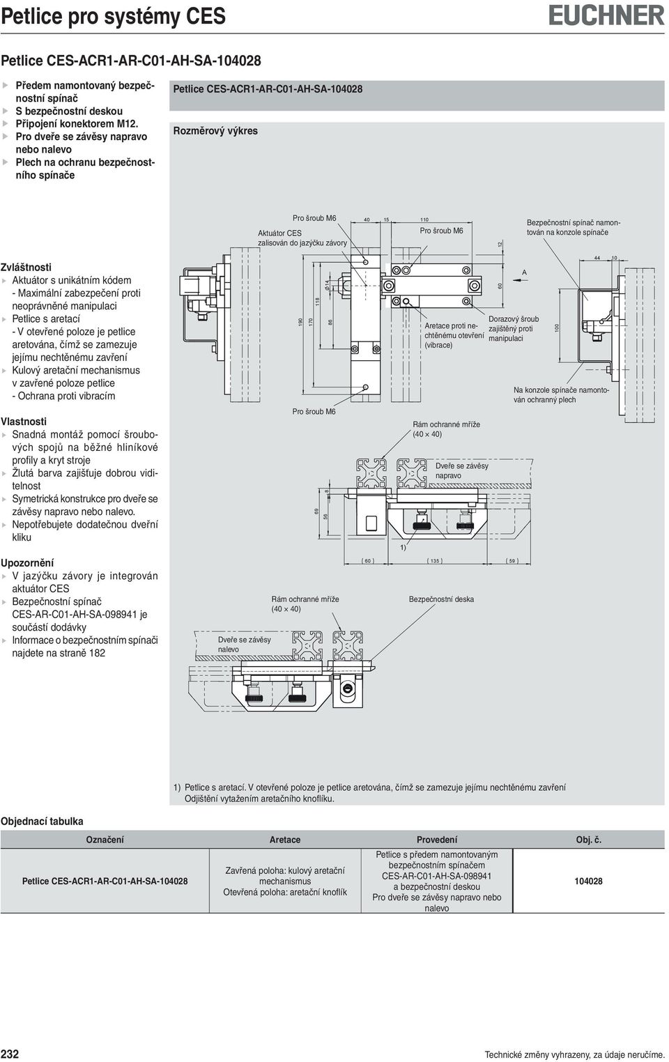 otevřené poloze je petlice aretována, čímž se zamezuje jejímu nechtěnému zavření Kulový aretační mechanismus profily a kryt stroje závěsy napravo nebo.