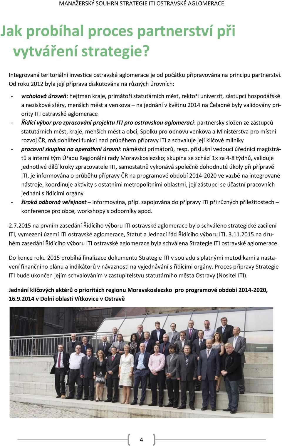 měst a venkova na jednání v květnu 2014 na Čeladné byly validovány priority ITI ostravské aglomerace - Řídící výbor pro zpracování projektu ITI pro ostravskou aglomeraci: partnersky složen ze