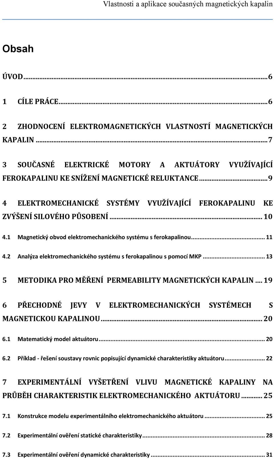 1 Magnetický obvod elektromechanického systému s ferokapalinou... 11 4.2 Analýza elektromechanického systému s ferokapalinou s pomocí MKP... 13 5 METODIKA PRO MĚŘENÍ PERMEABILITY MAGNETICKÝCH KAPALIN.