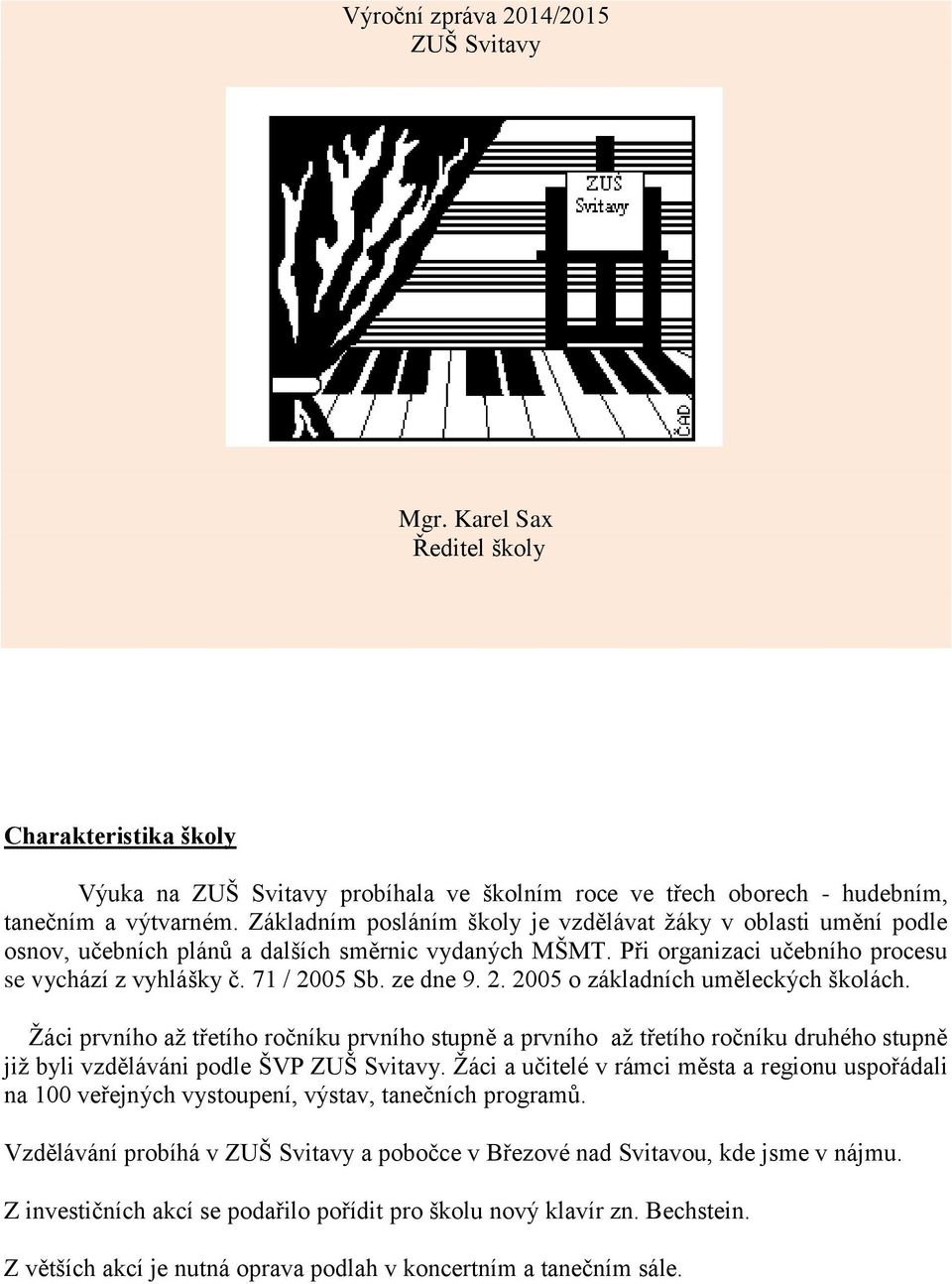 2. 2005 o základních uměleckých školách. Žáci prvního až třetího ročníku prvního stupně a prvního až třetího ročníku druhého stupně již byli vzděláváni podle ŠVP ZUŠ Svitavy.