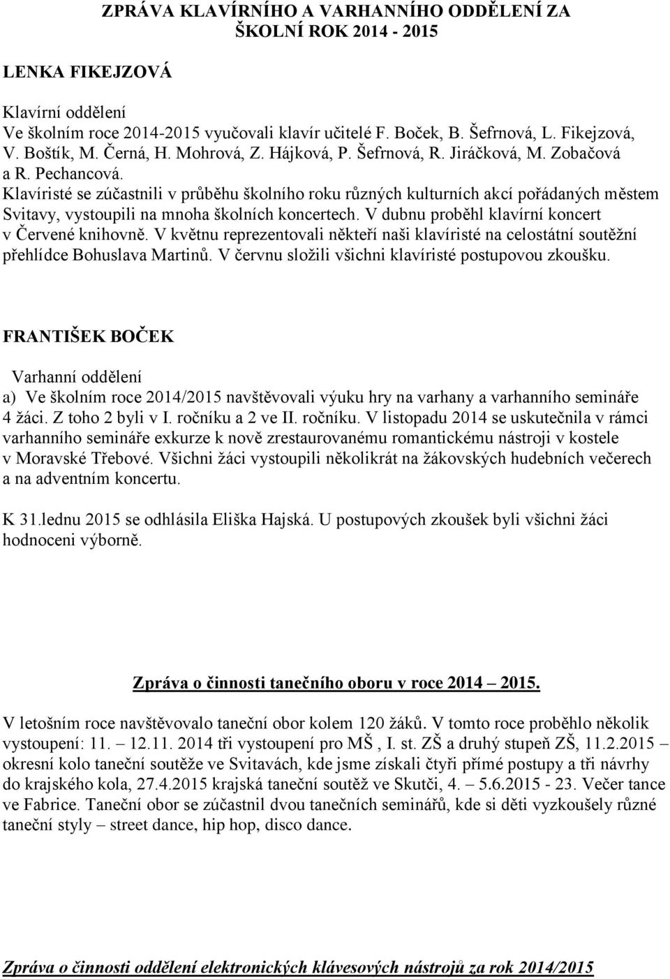 Klavíristé se zúčastnili v průběhu školního roku různých kulturních akcí pořádaných městem Svitavy, vystoupili na mnoha školních koncertech. V dubnu proběhl klavírní koncert v Červené knihovně.