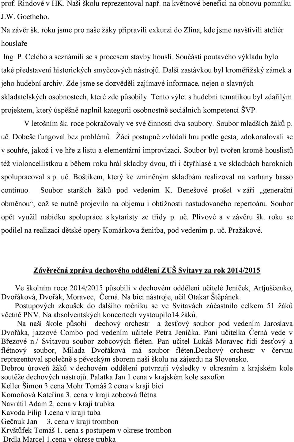 Součástí poutavého výkladu bylo také představení historických smyčcových nástrojů. Další zastávkou byl kroměřížský zámek a jeho hudební archiv.