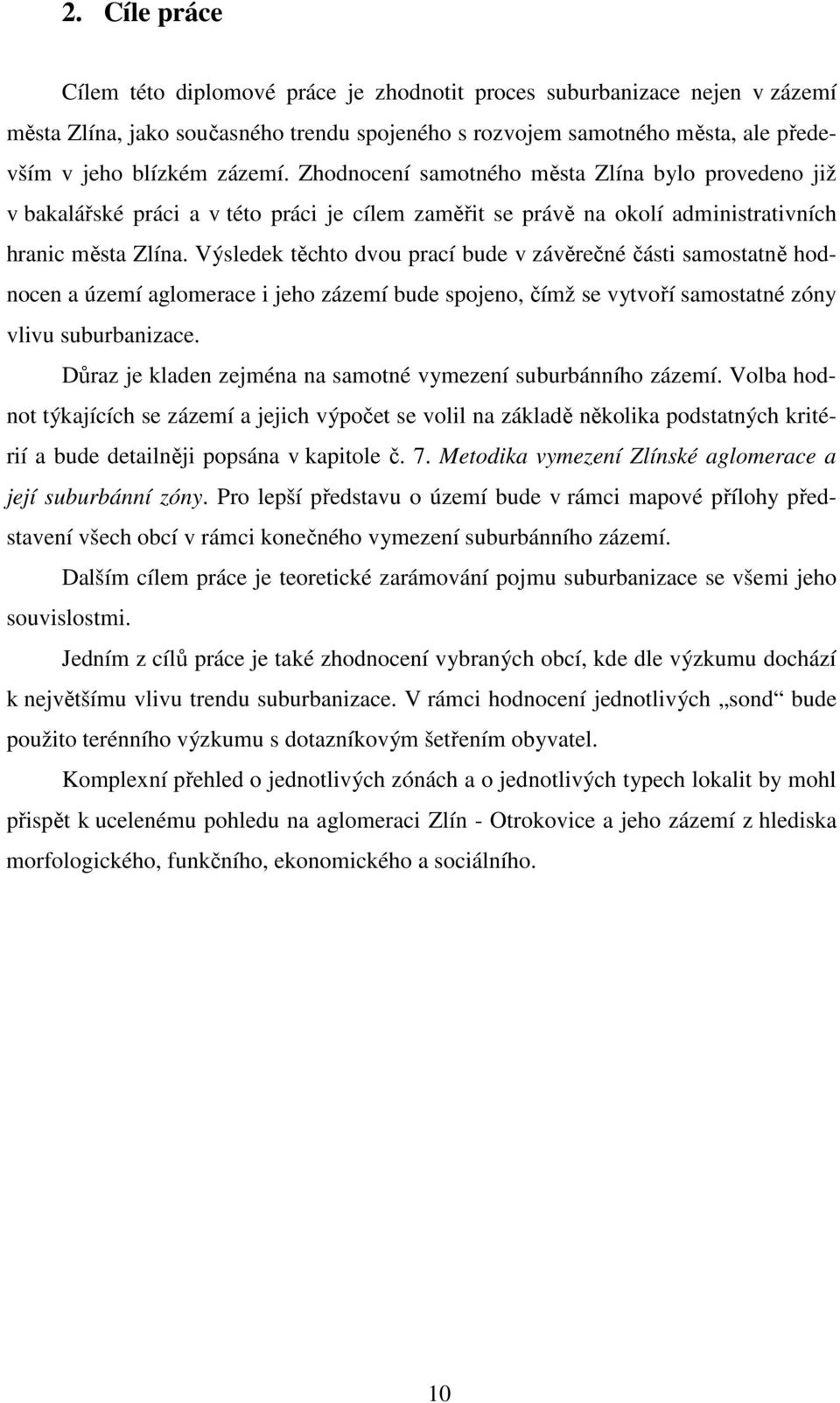 Výsledek těchto dvou prací bude v závěrečné části samostatně hodnocen a území aglomerace i jeho zázemí bude spojeno, čímž se vytvoří samostatné zóny vlivu suburbanizace.