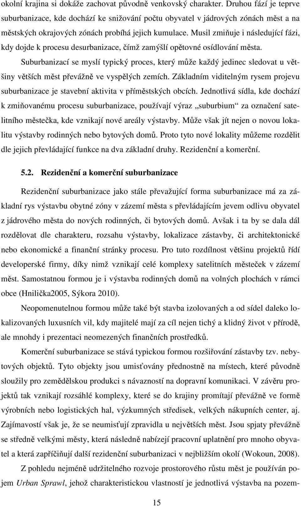 Musil zmiňuje i následující fázi, kdy dojde k procesu desurbanizace, čímž zamýšlí opětovné osídlování města.