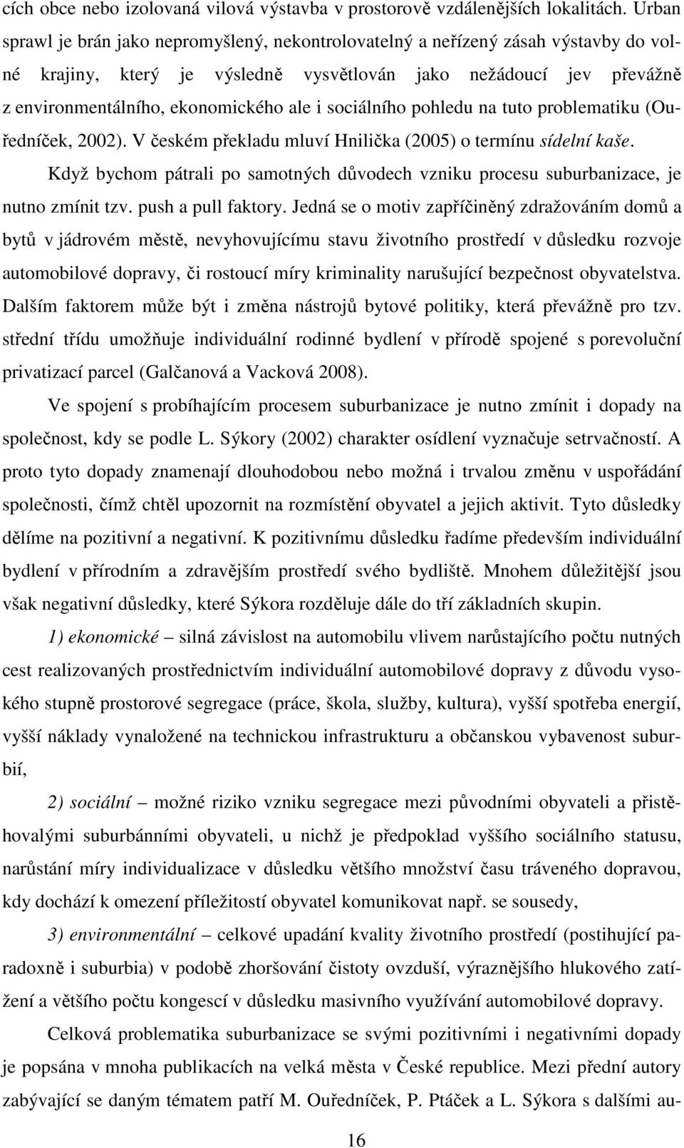 sociálního pohledu na tuto problematiku (Ouředníček, 2002). V českém překladu mluví Hnilička (2005) o termínu sídelní kaše.