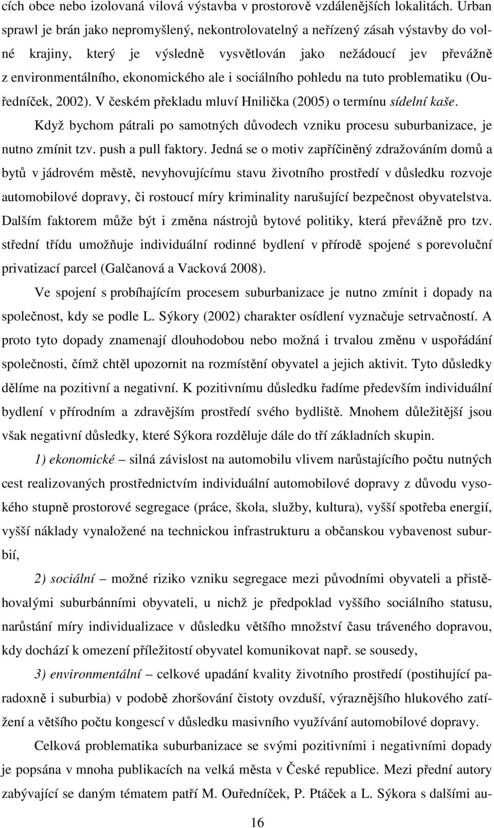 sociálního pohledu na tuto problematiku (Ouředníček, 2002). V českém překladu mluví Hnilička (2005) o termínu sídelní kaše.
