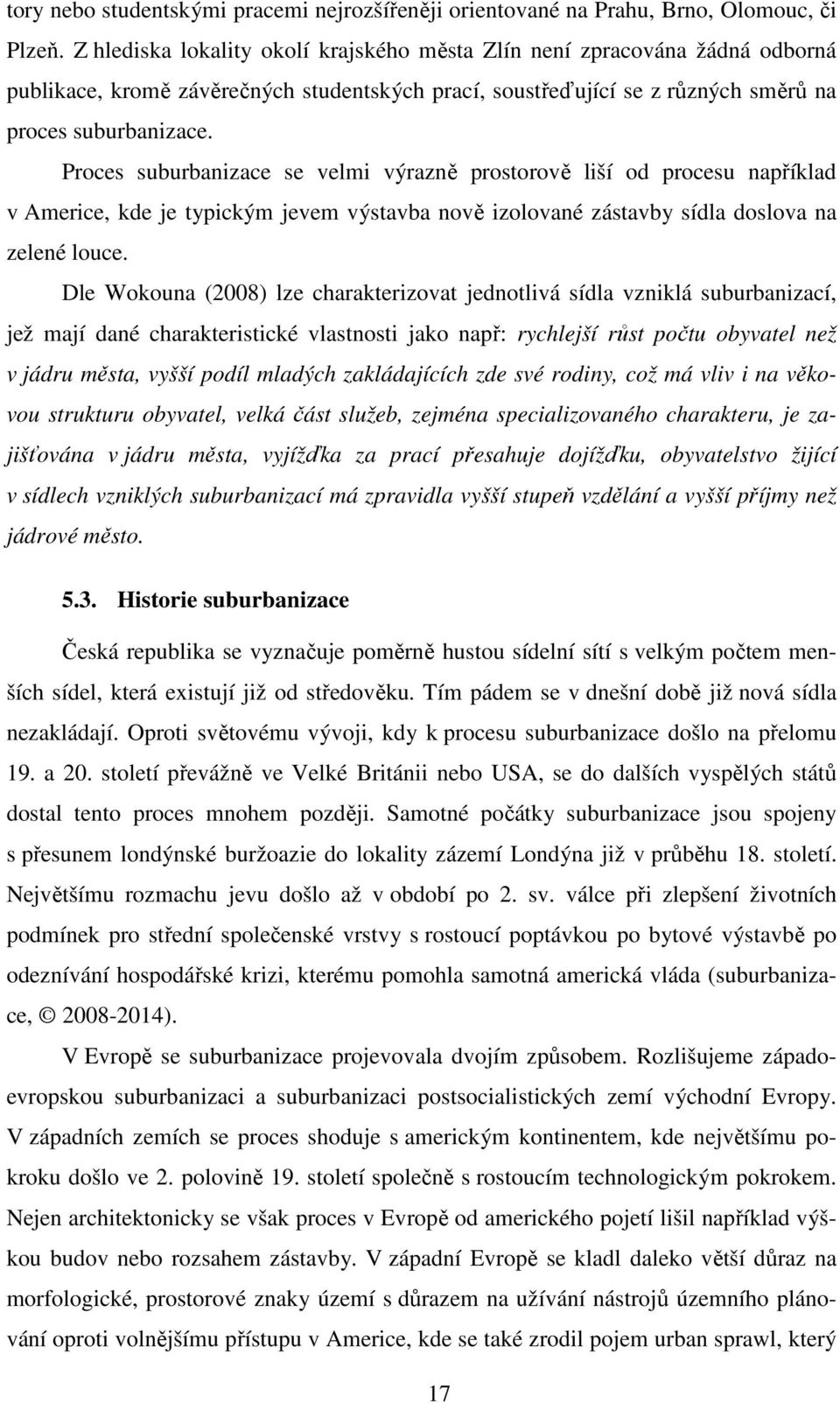 Proces suburbanizace se velmi výrazně prostorově liší od procesu například v Americe, kde je typickým jevem výstavba nově izolované zástavby sídla doslova na zelené louce.