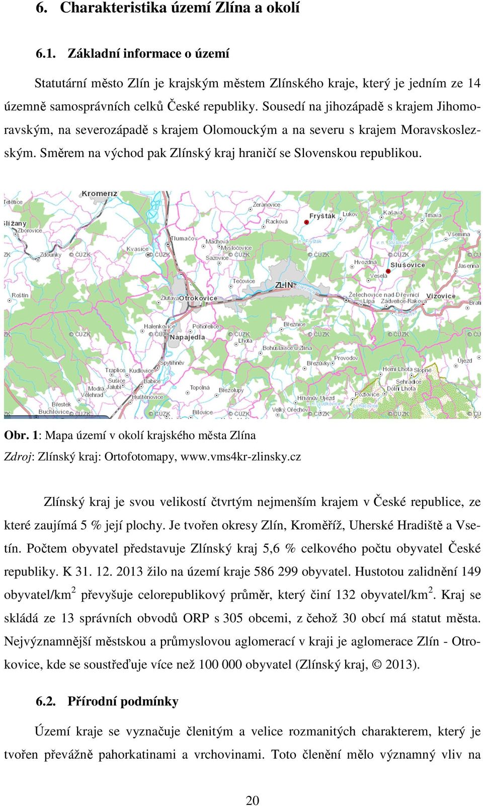 1: Mapa území v okolí krajského města Zlína Zdroj: Zlínský kraj: Ortofotomapy, www.vms4kr-zlinsky.