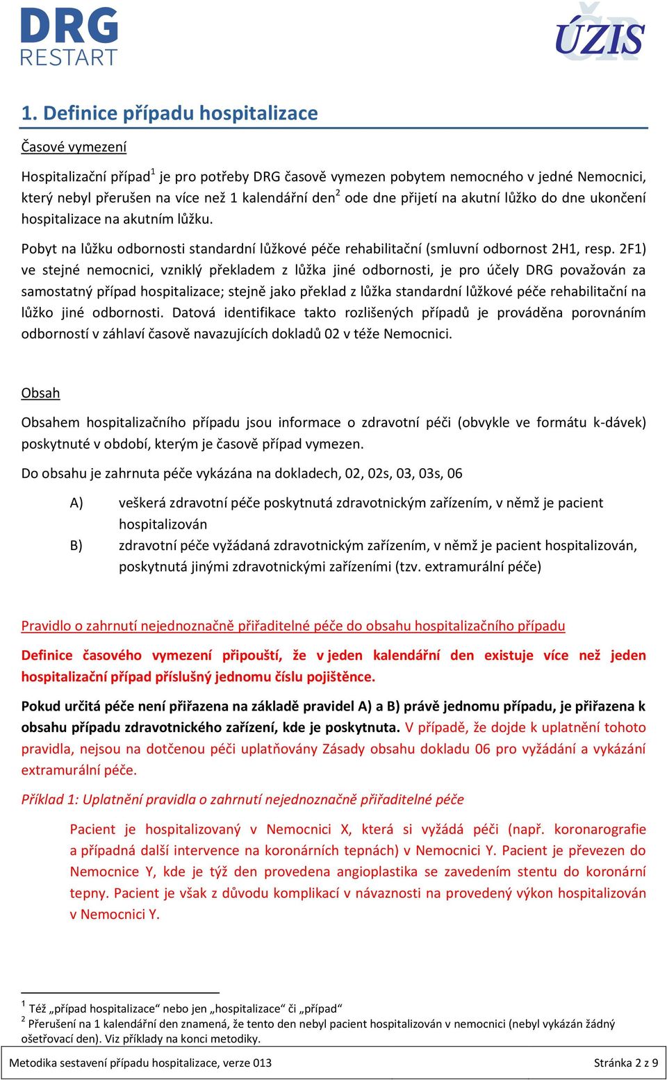 F1) ve stejné nemocnici, vzniklý překladem z lůžka jiné odbornosti, je pro účely DRG považován za samostatný případ hospitalizace; stejně jako překlad z lůžka standardní lůžkové péče rehabilitační na