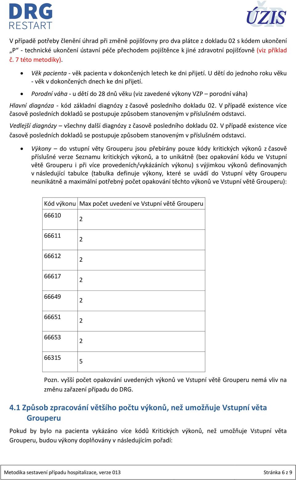 Porodní váha - u dětí do 8 dnů věku (viz zavedené výkony VZP porodní váha) Hlavní diagnóza - kód základní diagnózy z časově posledního dokladu 0.