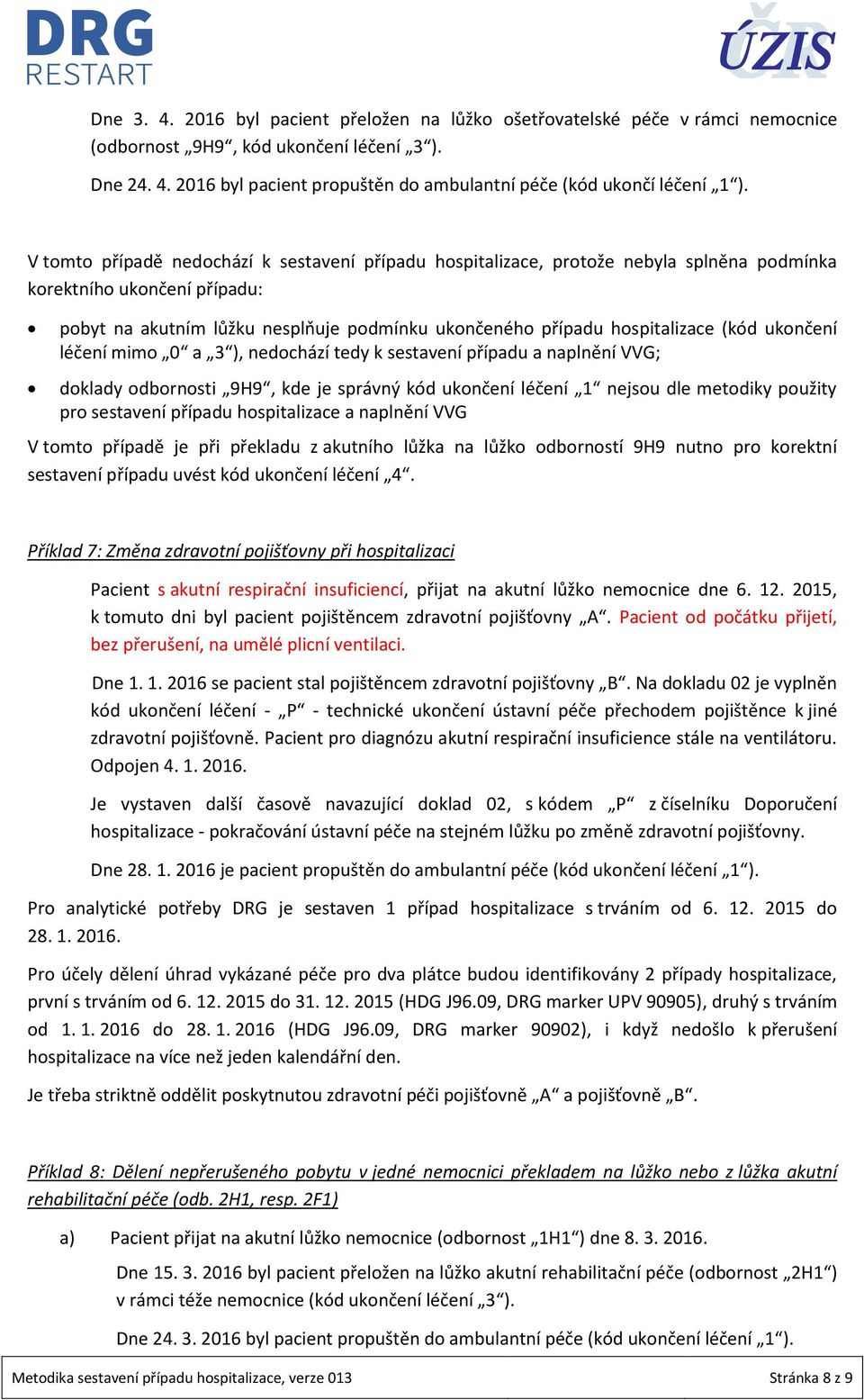 (kód ukončení léčení mimo 0 a 3 ), nedochází tedy k sestavení případu a naplnění VVG; doklady odbornosti 9H9, kde je správný kód ukončení léčení 1 nejsou dle metodiky použity pro sestavení případu