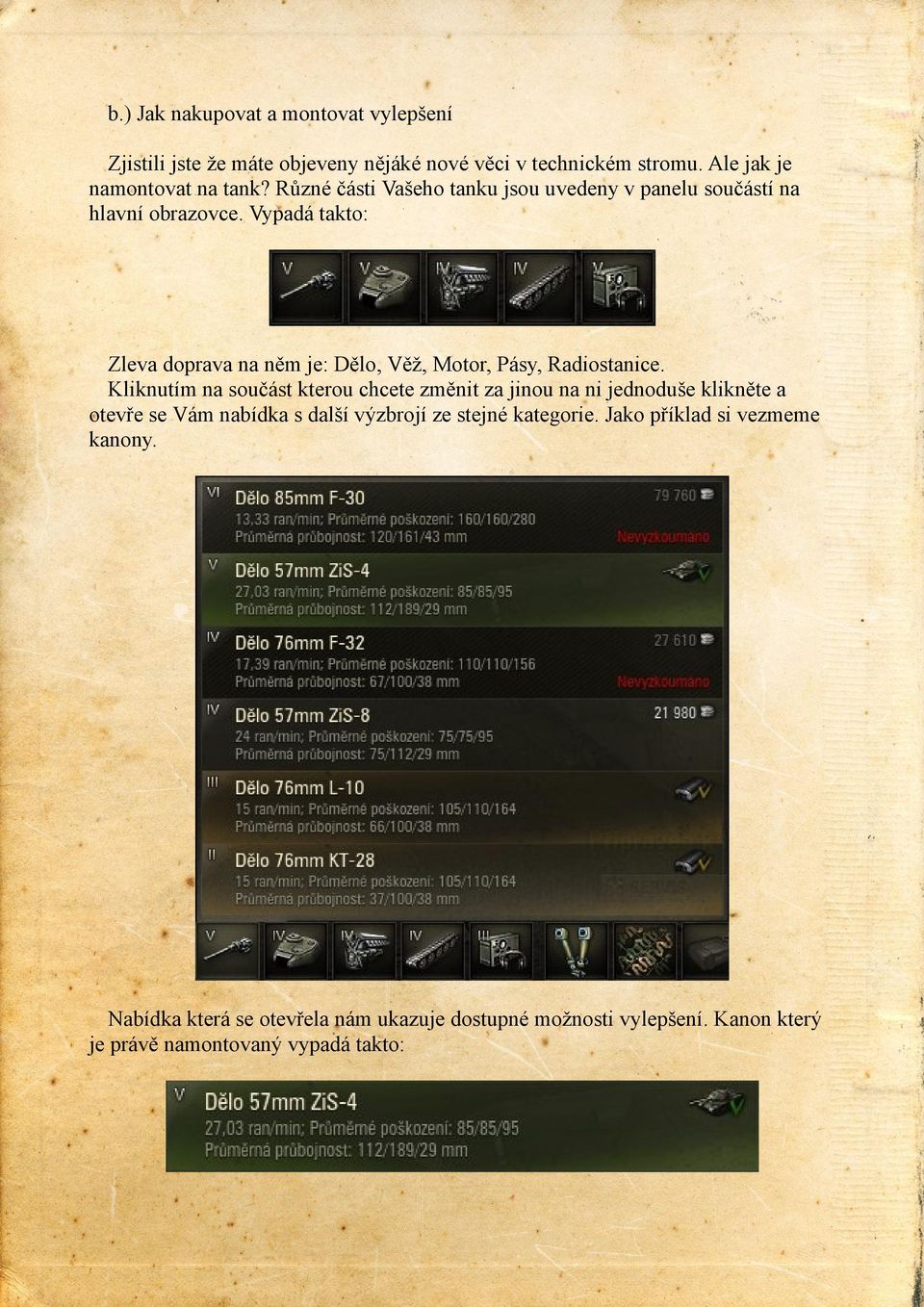 Vypadá takto: Zleva doprava na něm je: Dělo, Věž, Motor, Pásy, Radiostanice.