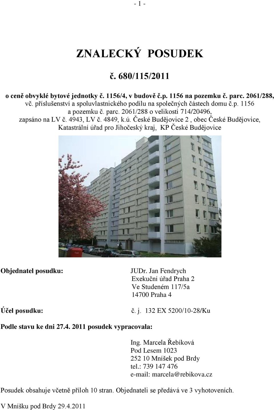 České Budějovice 2, obec České Budějovice, Katastrální úřad pro Jihočeský kraj, KP České Budějovice Objednatel posudku: Účel posudku: JUDr.