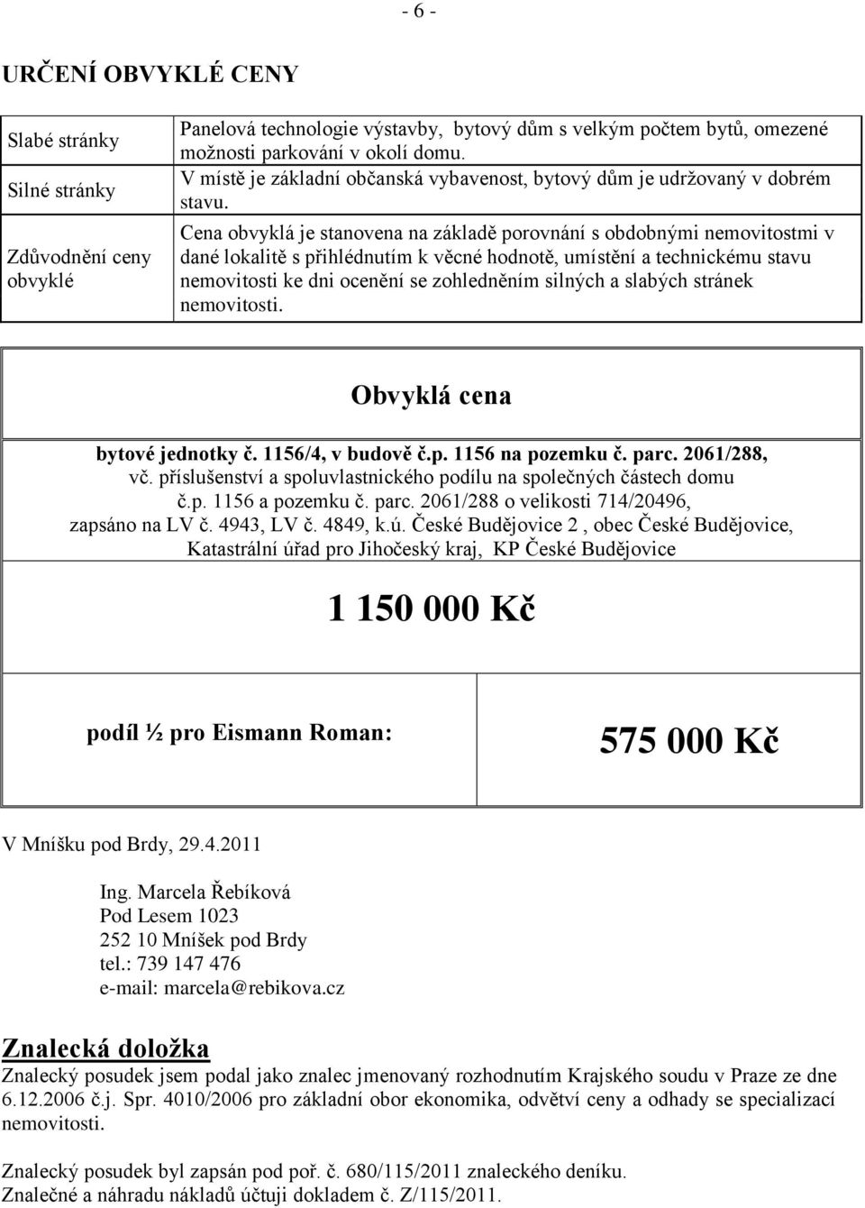 Cena obvyklá je stanovena na základě porovnání s obdobnými nemovitostmi v dané lokalitě s přihlédnutím k věcné hodnotě, umístění a technickému stavu nemovitosti ke dni ocenění se zohledněním silných