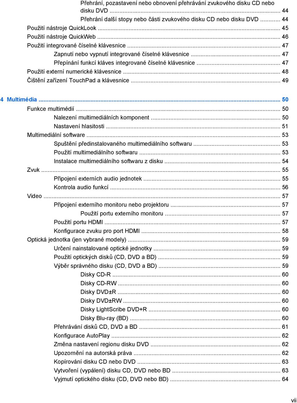 .. 47 Použití externí numerické klávesnice... 48 Čištění zařízení TouchPad a klávesnice... 49 4 Multimédia... 50 Funkce multimédií... 50 Nalezení multimediálních komponent... 50 Nastavení hlasitosti.