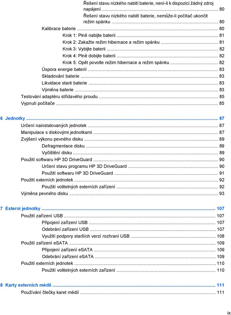 .. 82 Krok 5: Opět povolte režim hibernace a režim spánku... 82 Úspora energie baterií... 83 Skladování baterie... 83 Likvidace staré baterie... 83 Výměna baterie.