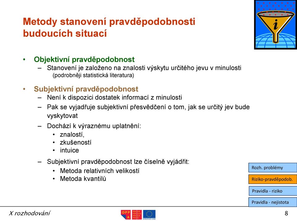 minulosti Pak se vyjadřuje subjektivní přesvědčení o tom, jak se určitý jev bude vyskytovat Dochází k výraznému uplatnění: