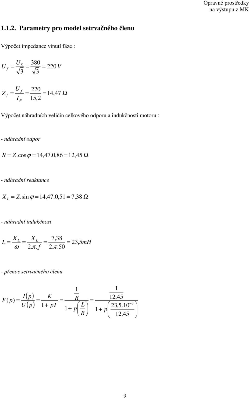 15,2 N Výpočet náhradních veličin celkového odporu a indukčnosti motoru : - náhradní odpor R Z. cosϕ 14,47.